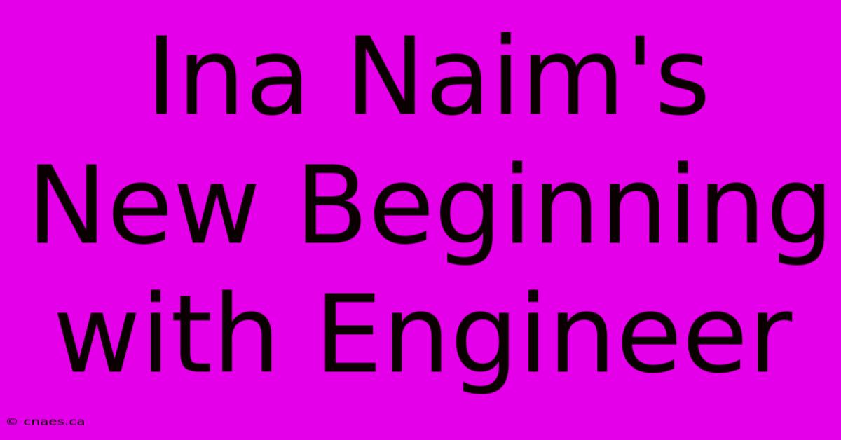 Ina Naim's New Beginning With Engineer