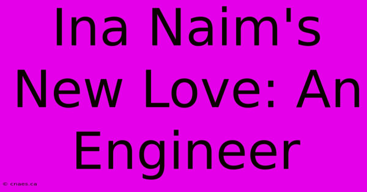 Ina Naim's New Love: An Engineer