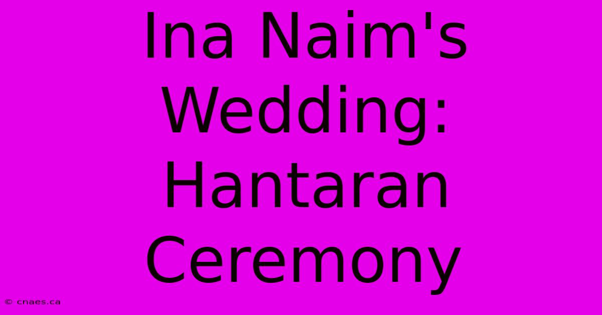 Ina Naim's Wedding: Hantaran Ceremony