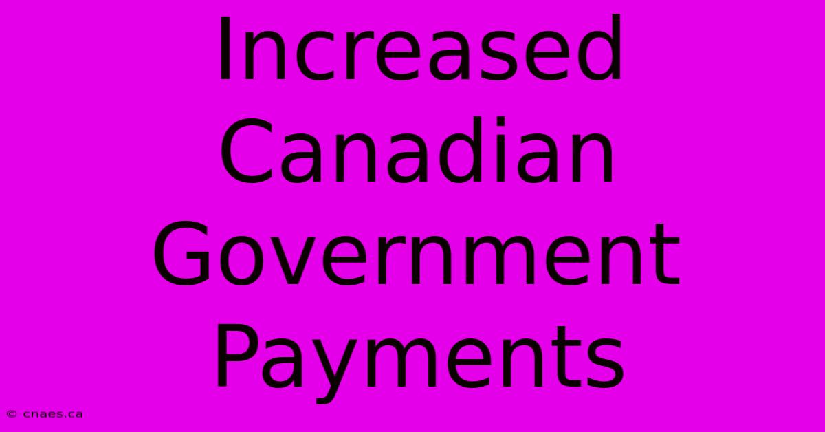 Increased Canadian Government Payments