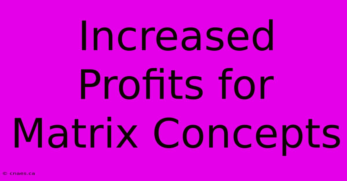 Increased Profits For Matrix Concepts