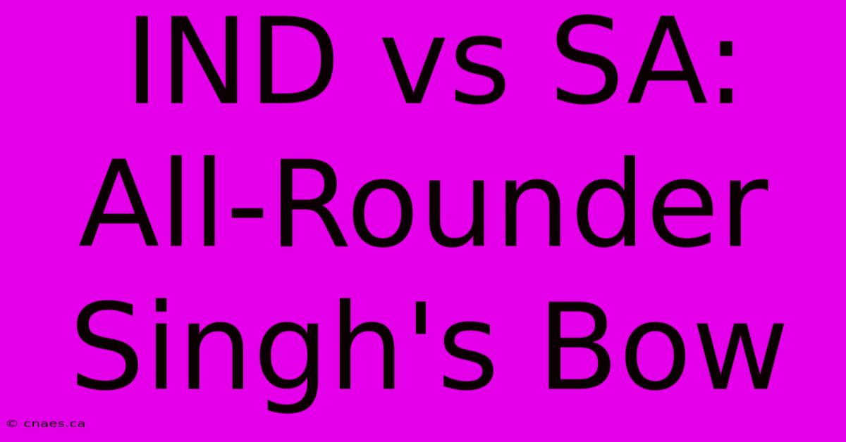 IND Vs SA: All-Rounder Singh's Bow