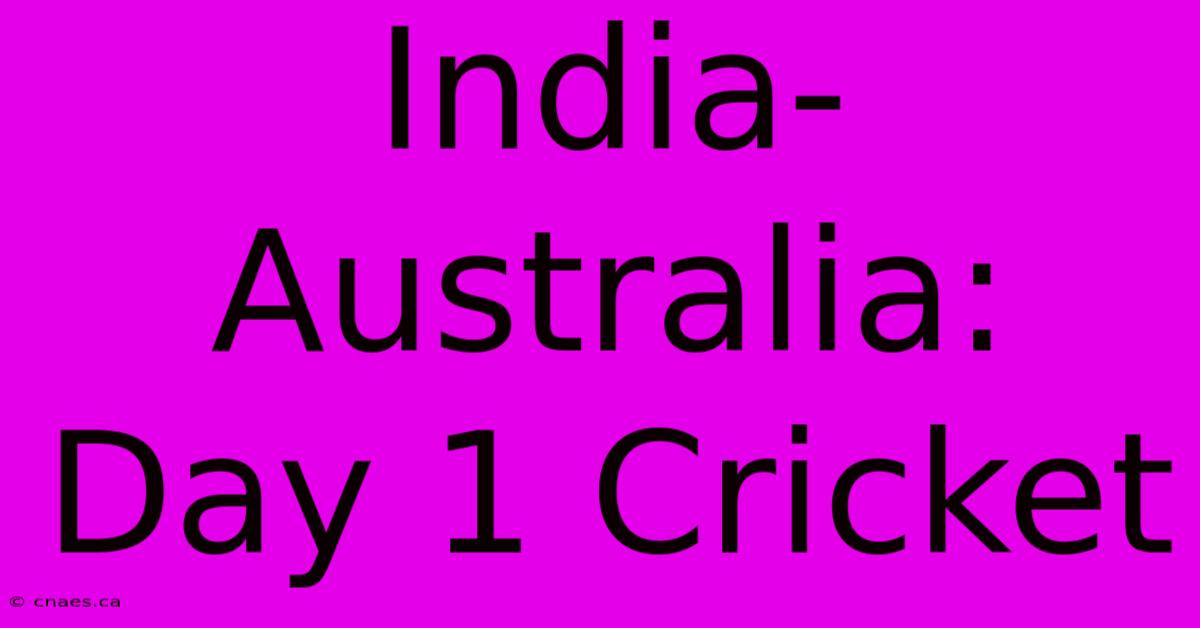 India-Australia: Day 1 Cricket