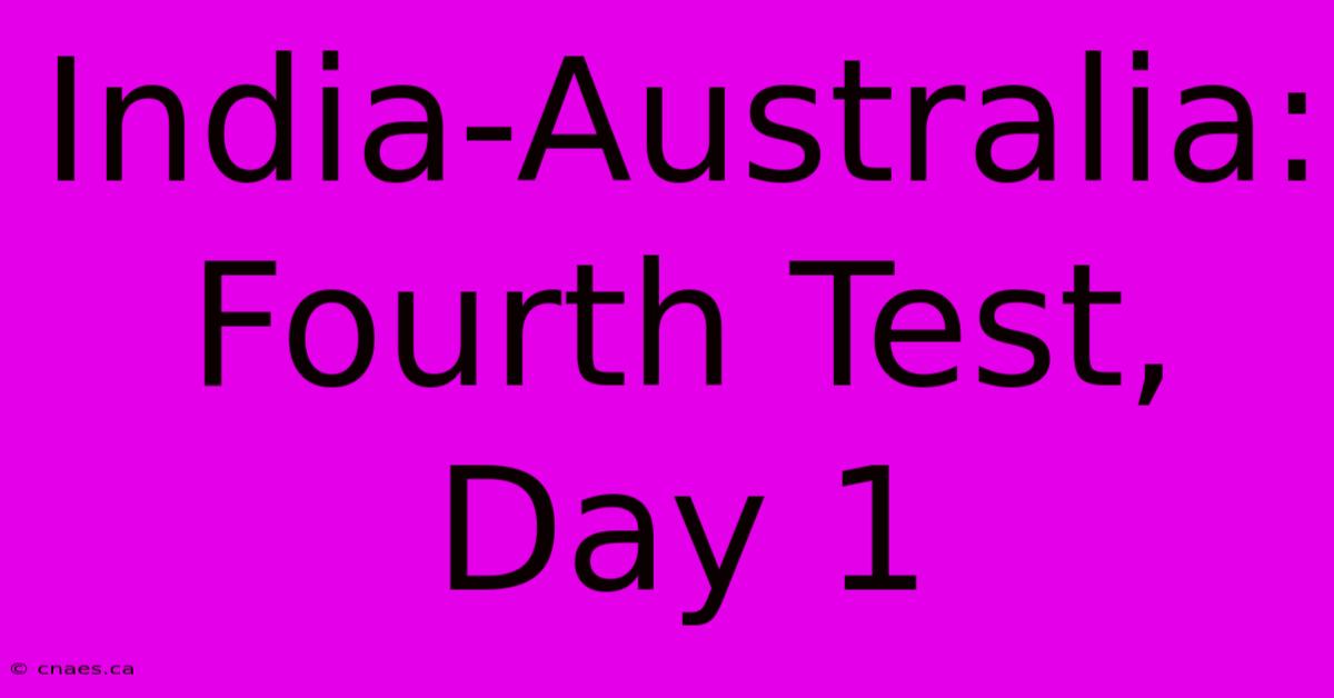 India-Australia: Fourth Test, Day 1