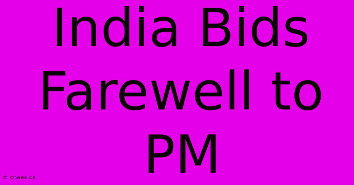 India Bids Farewell To PM