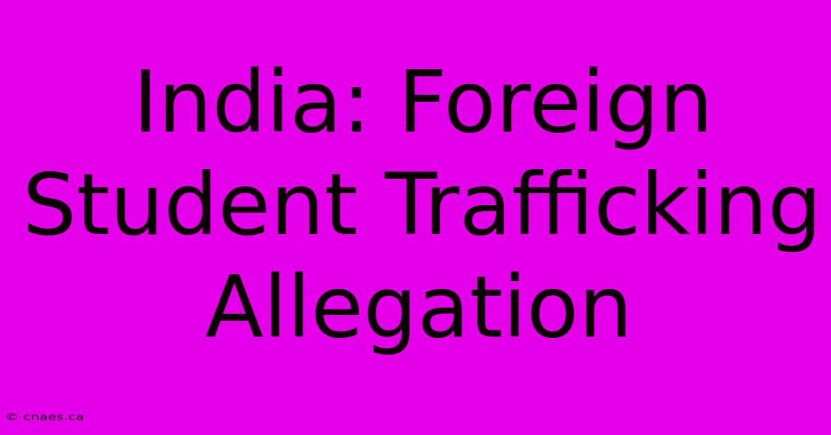 India: Foreign Student Trafficking Allegation