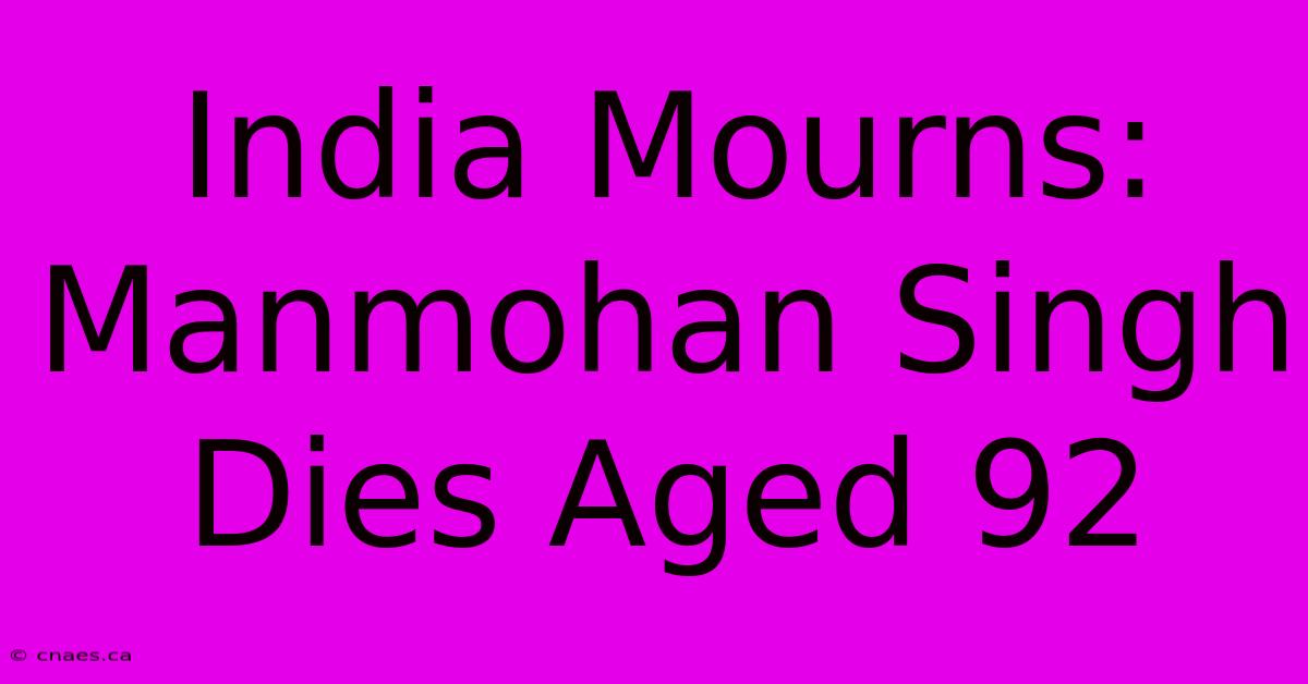 India Mourns: Manmohan Singh Dies Aged 92