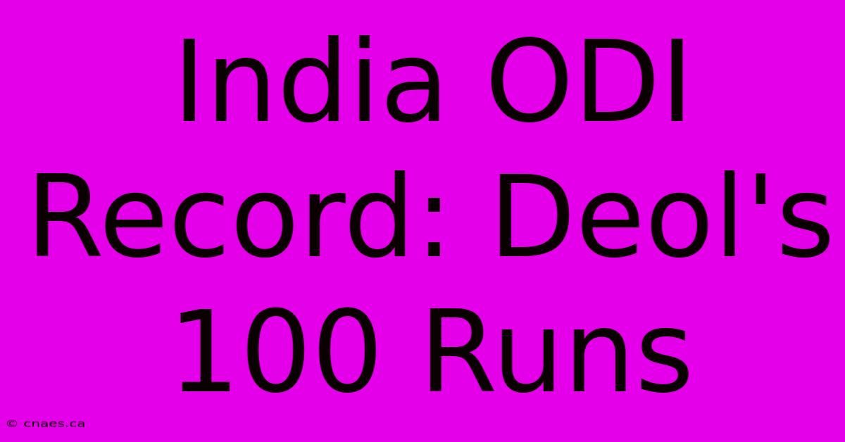 India ODI Record: Deol's 100 Runs