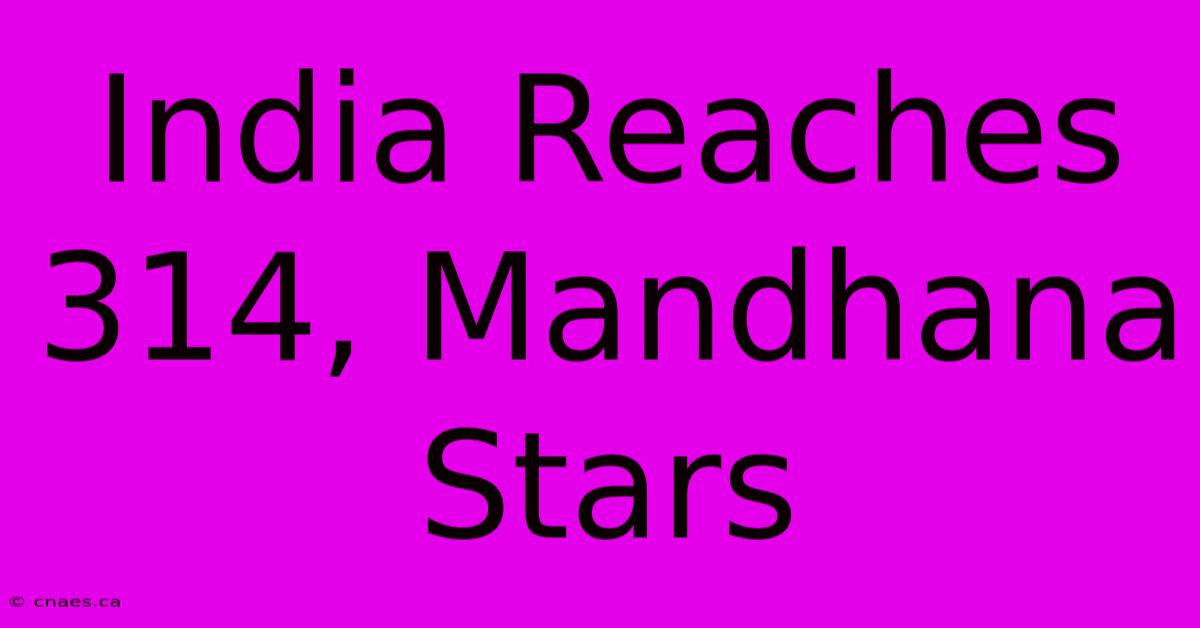 India Reaches 314, Mandhana Stars