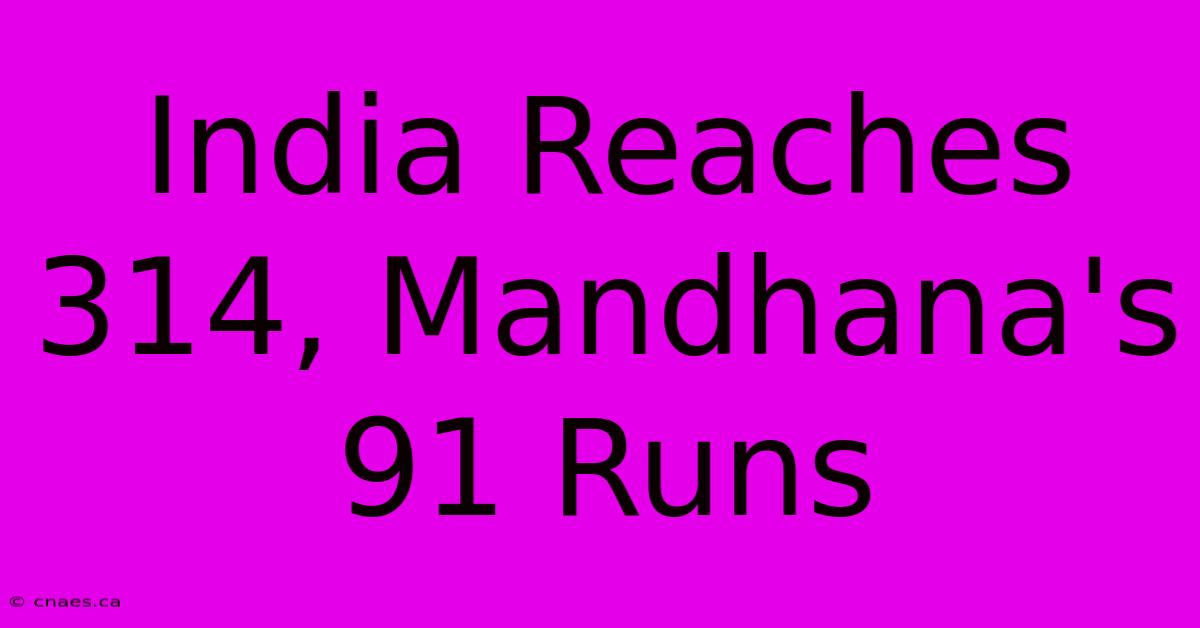 India Reaches 314, Mandhana's 91 Runs