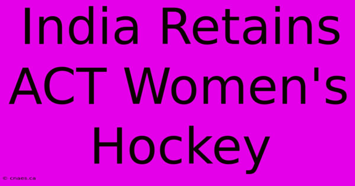 India Retains ACT Women's Hockey