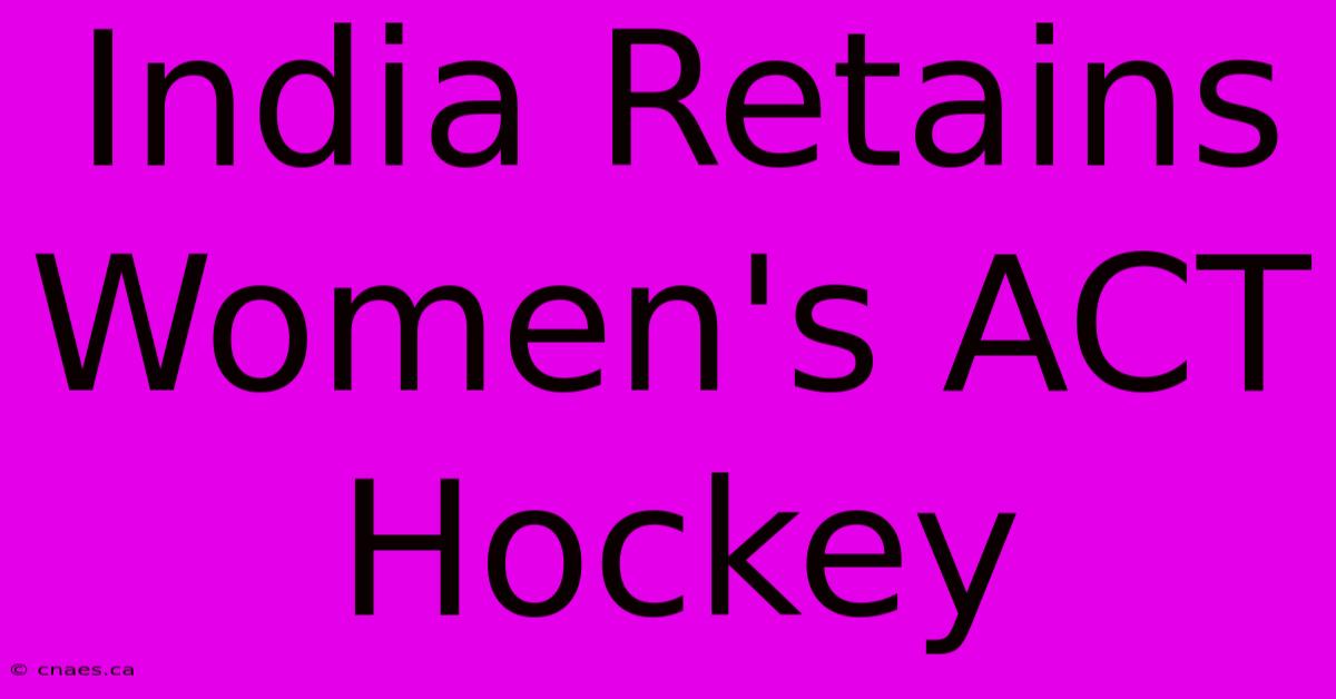 India Retains Women's ACT Hockey