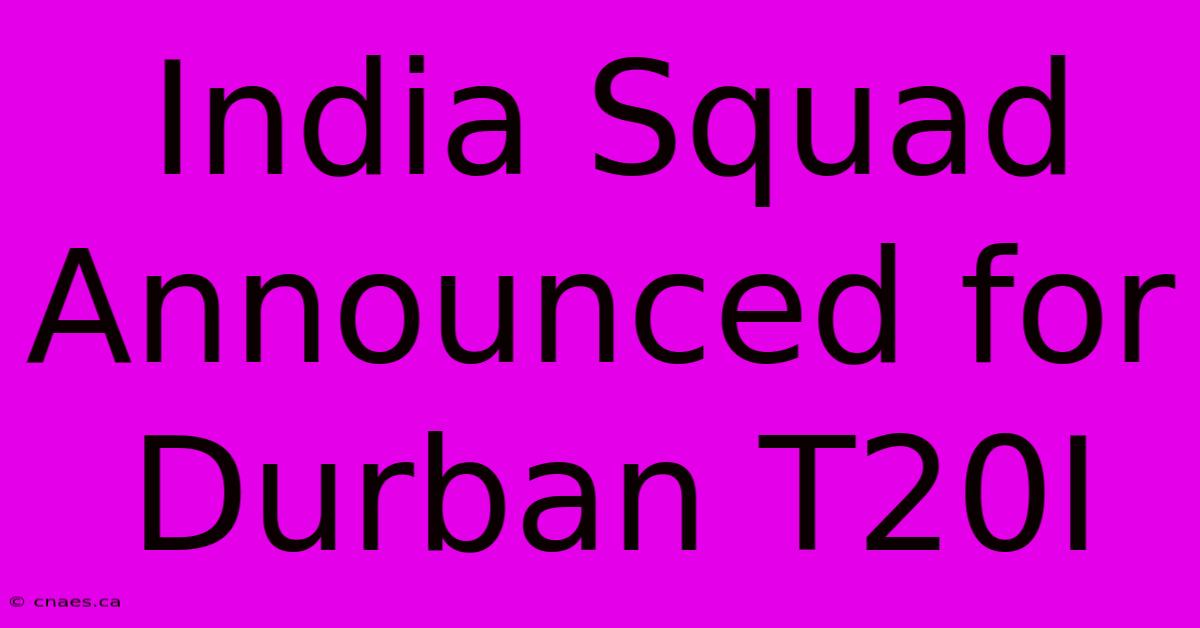 India Squad Announced For Durban T20I