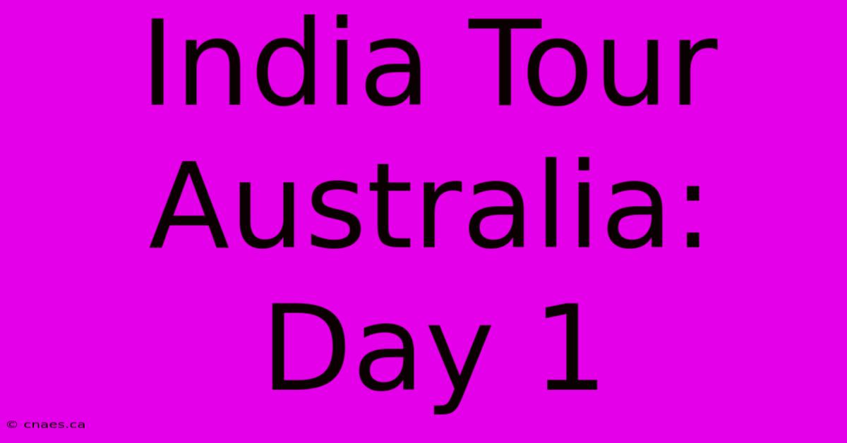 India Tour Australia: Day 1