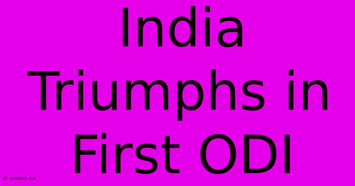 India Triumphs In First ODI