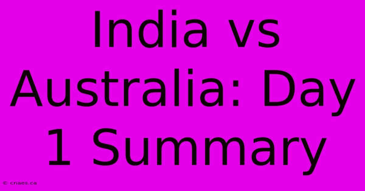 India Vs Australia: Day 1 Summary