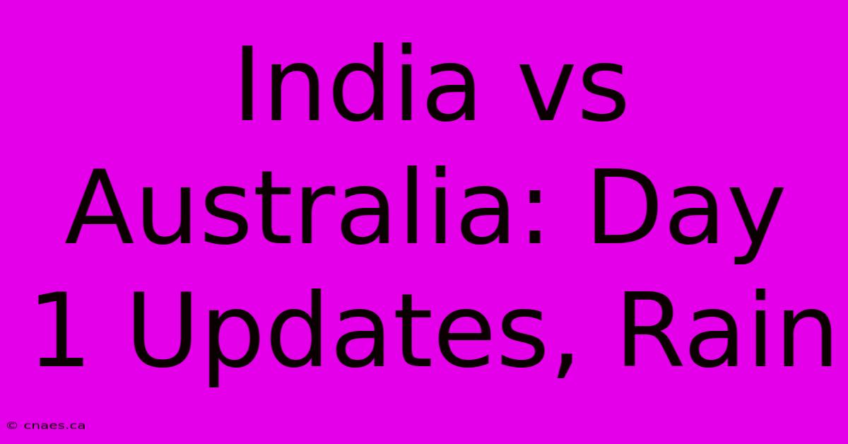 India Vs Australia: Day 1 Updates, Rain