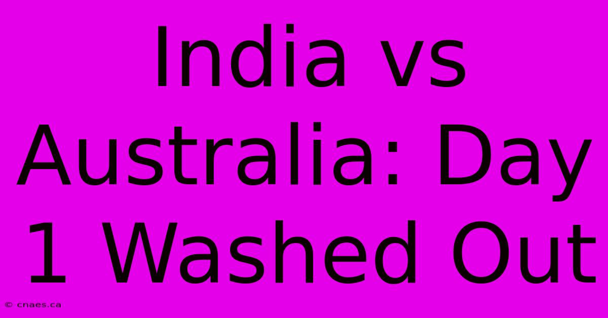 India Vs Australia: Day 1 Washed Out