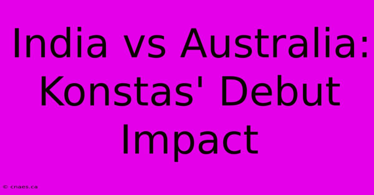 India Vs Australia: Konstas' Debut Impact