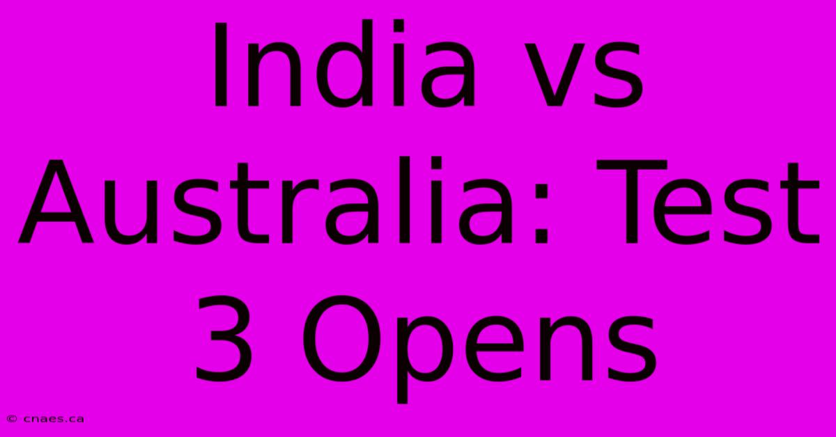 India Vs Australia: Test 3 Opens