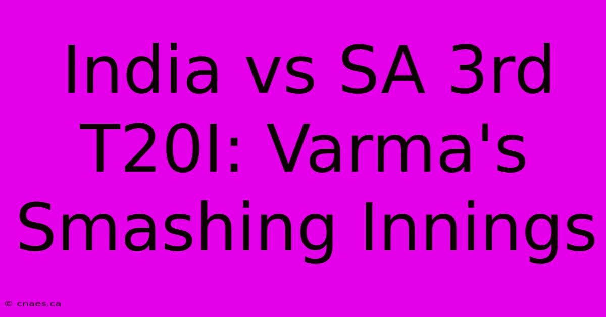 India Vs SA 3rd T20I: Varma's Smashing Innings