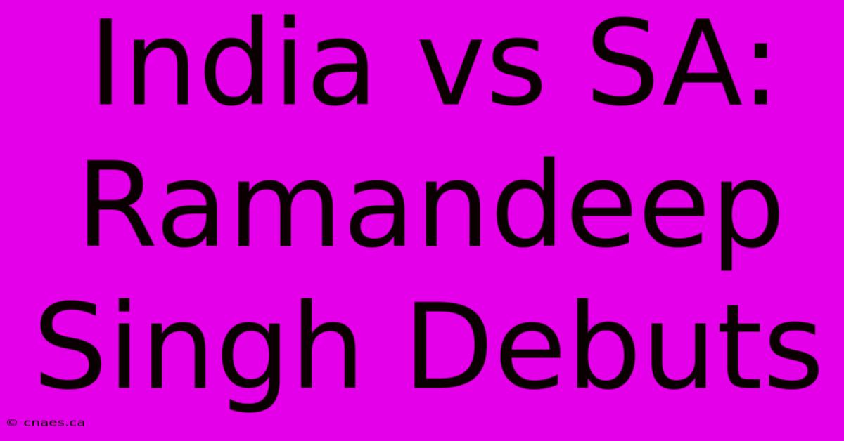 India Vs SA: Ramandeep Singh Debuts