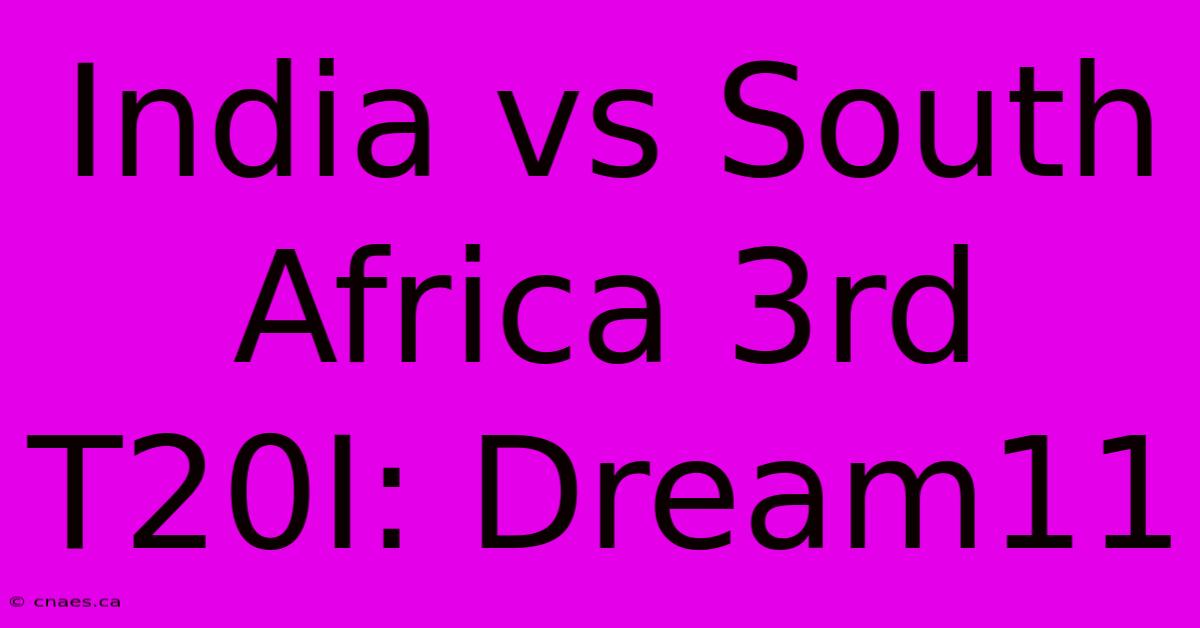 India Vs South Africa 3rd T20I: Dream11