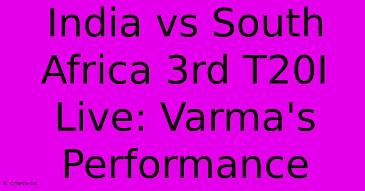 India Vs South Africa 3rd T20I Live: Varma's Performance