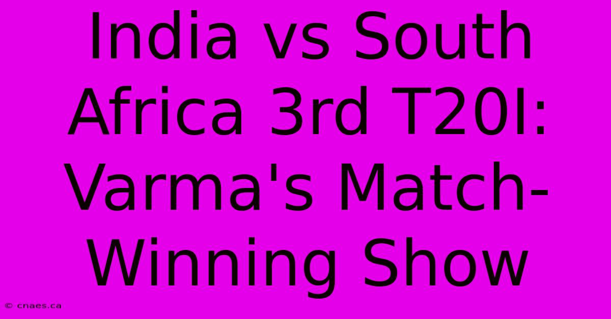 India Vs South Africa 3rd T20I: Varma's Match-Winning Show