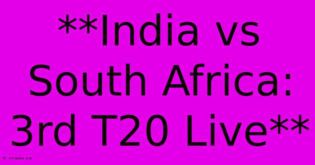 **India Vs South Africa: 3rd T20 Live**