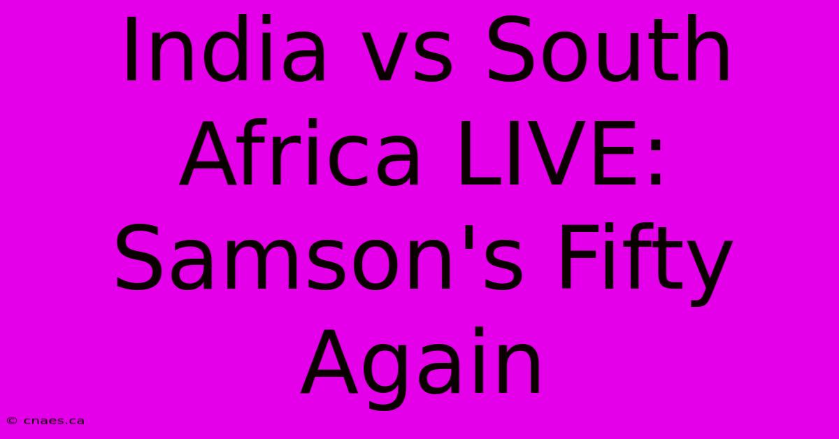 India Vs South Africa LIVE: Samson's Fifty Again