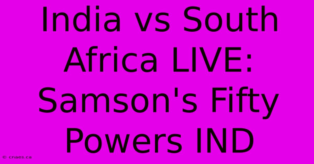 India Vs South Africa LIVE: Samson's Fifty Powers IND