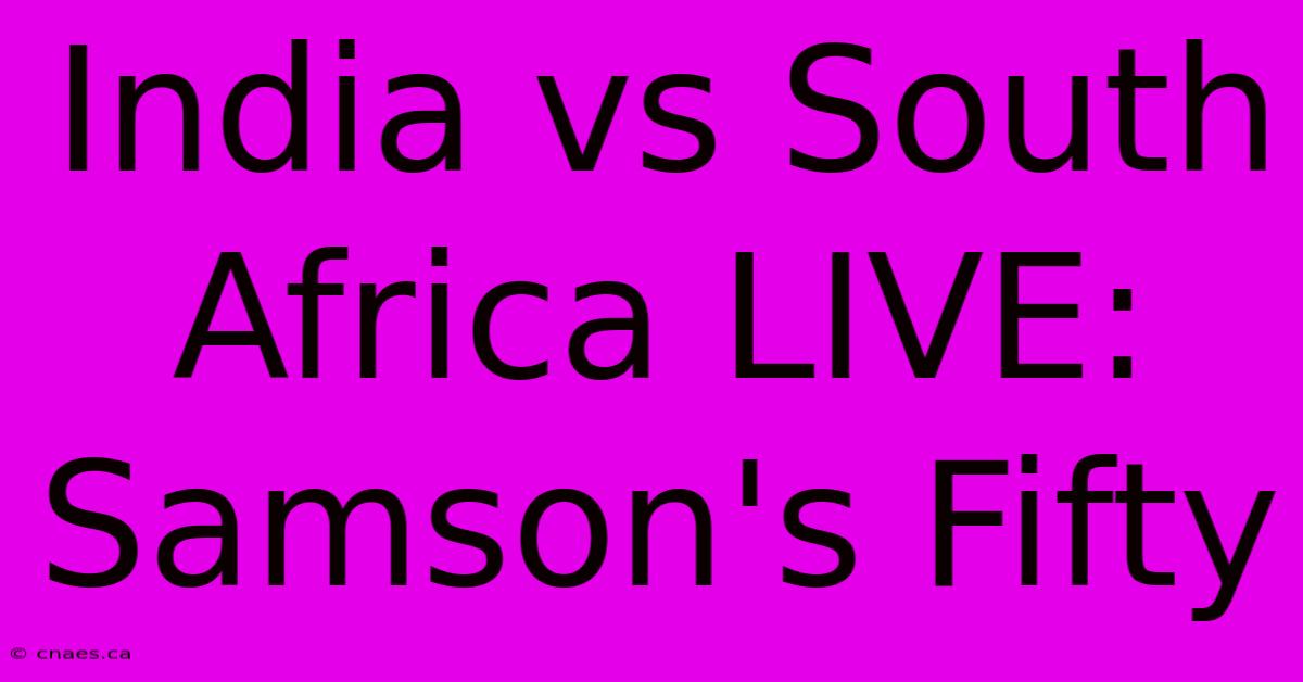 India Vs South Africa LIVE: Samson's Fifty