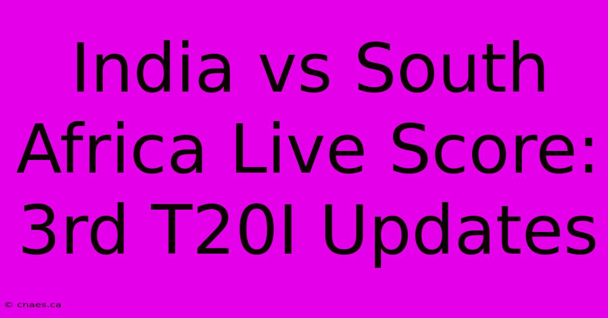 India Vs South Africa Live Score: 3rd T20I Updates