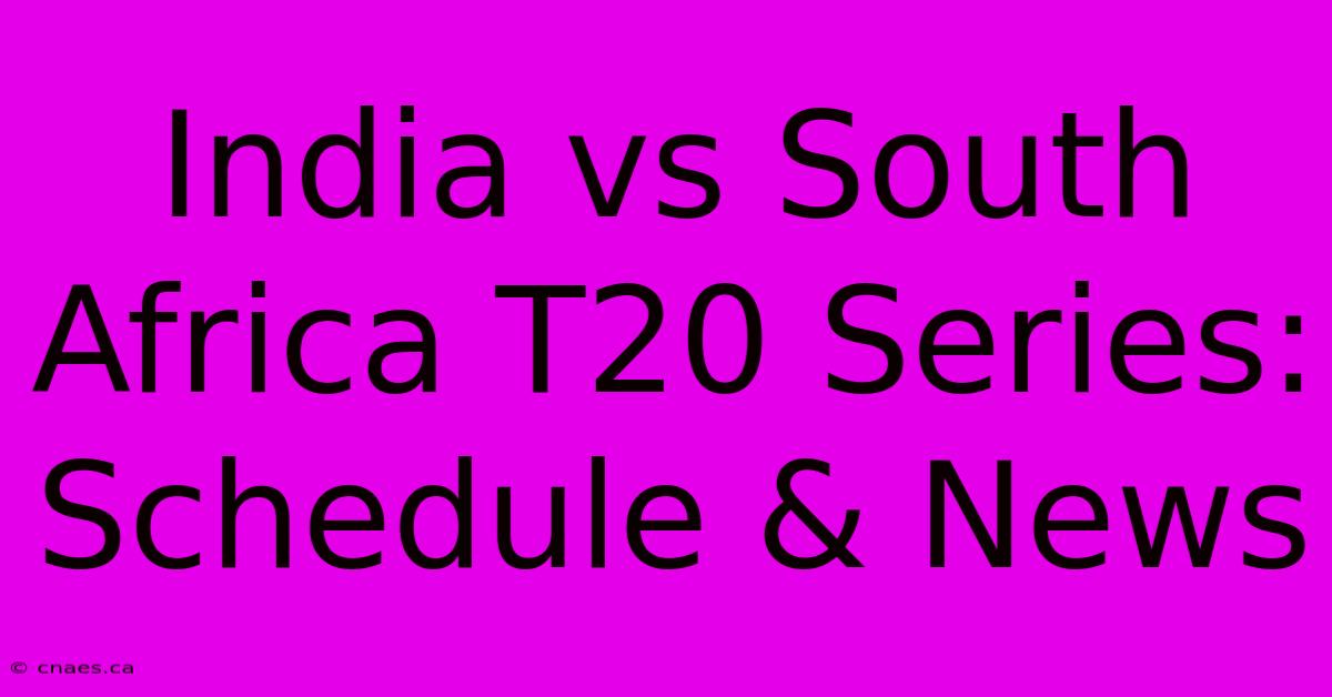 India Vs South Africa T20 Series: Schedule & News