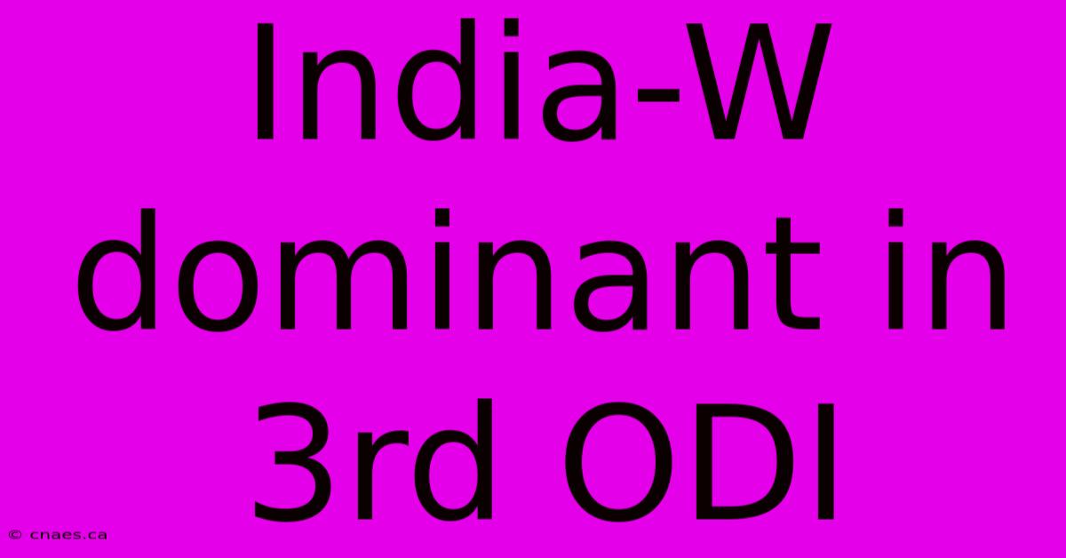 India-W Dominant In 3rd ODI