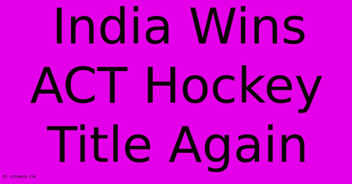 India Wins ACT Hockey Title Again