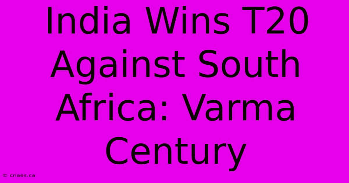 India Wins T20 Against South Africa: Varma Century 