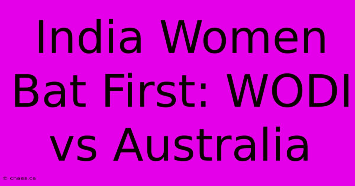 India Women Bat First: WODI Vs Australia