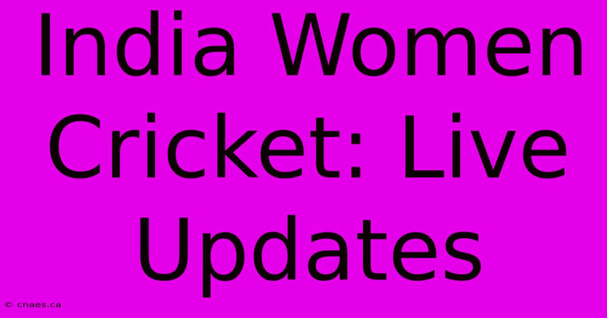 India Women Cricket: Live Updates