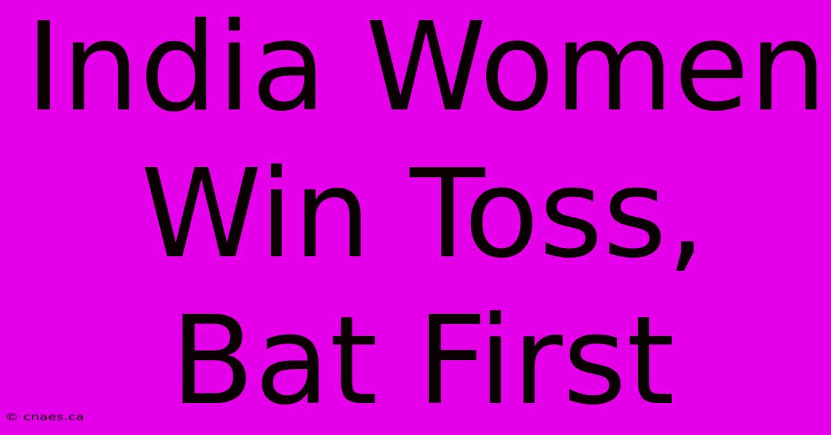 India Women Win Toss, Bat First