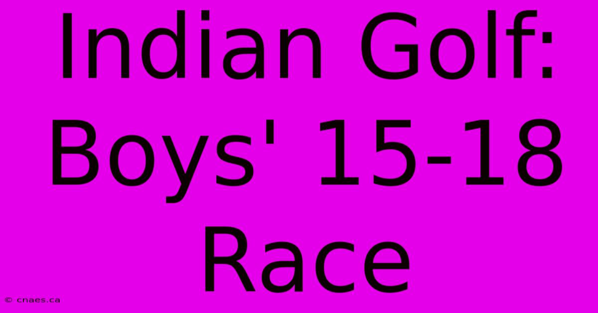 Indian Golf: Boys' 15-18 Race