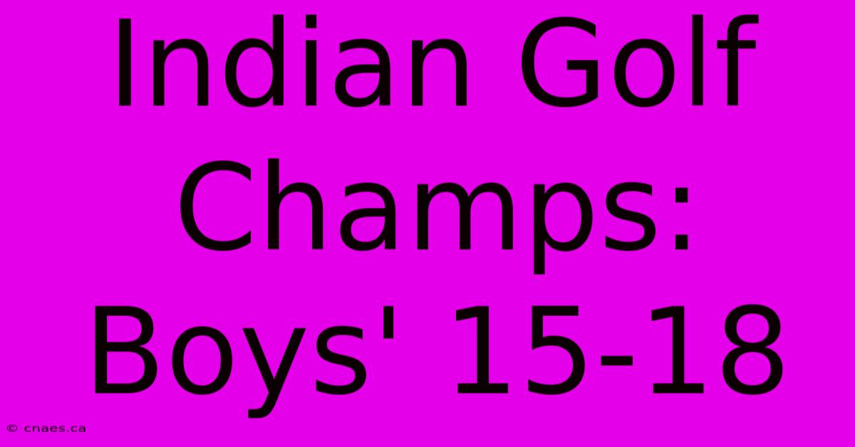 Indian Golf Champs: Boys' 15-18