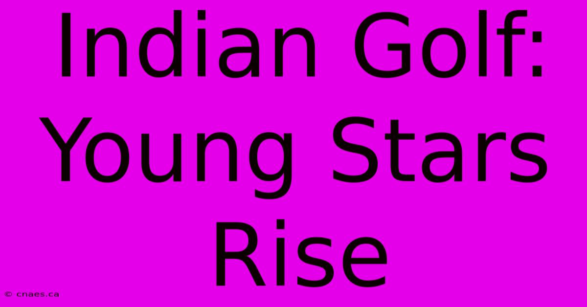 Indian Golf: Young Stars Rise