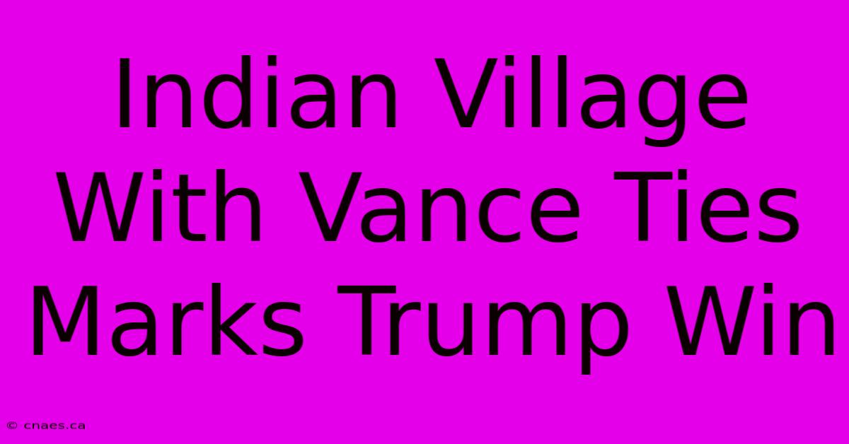 Indian Village With Vance Ties Marks Trump Win