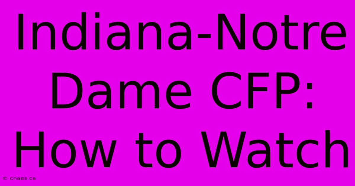 Indiana-Notre Dame CFP: How To Watch