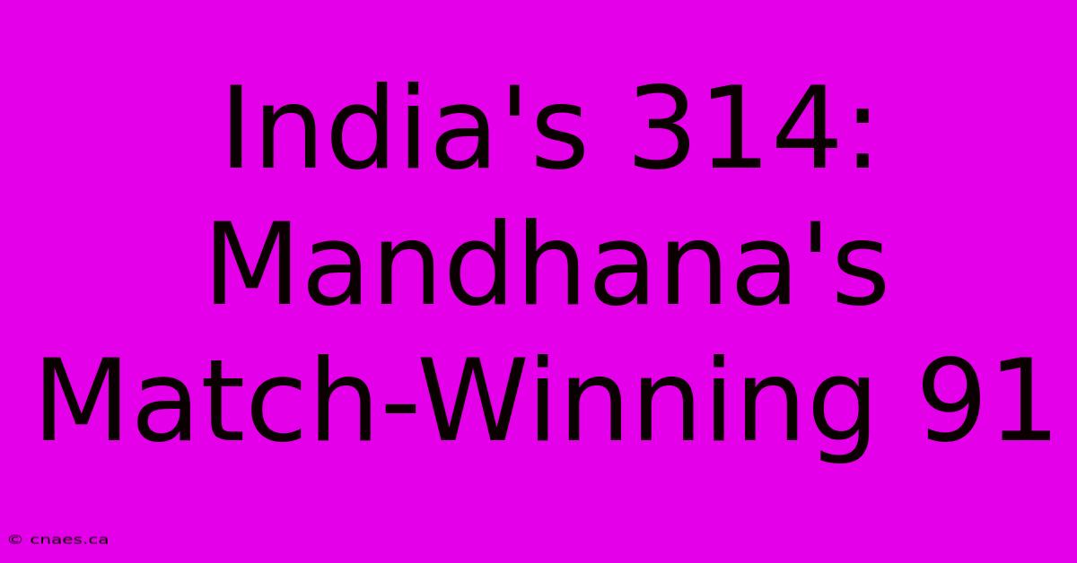 India's 314: Mandhana's Match-Winning 91