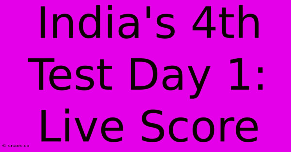 India's 4th Test Day 1: Live Score