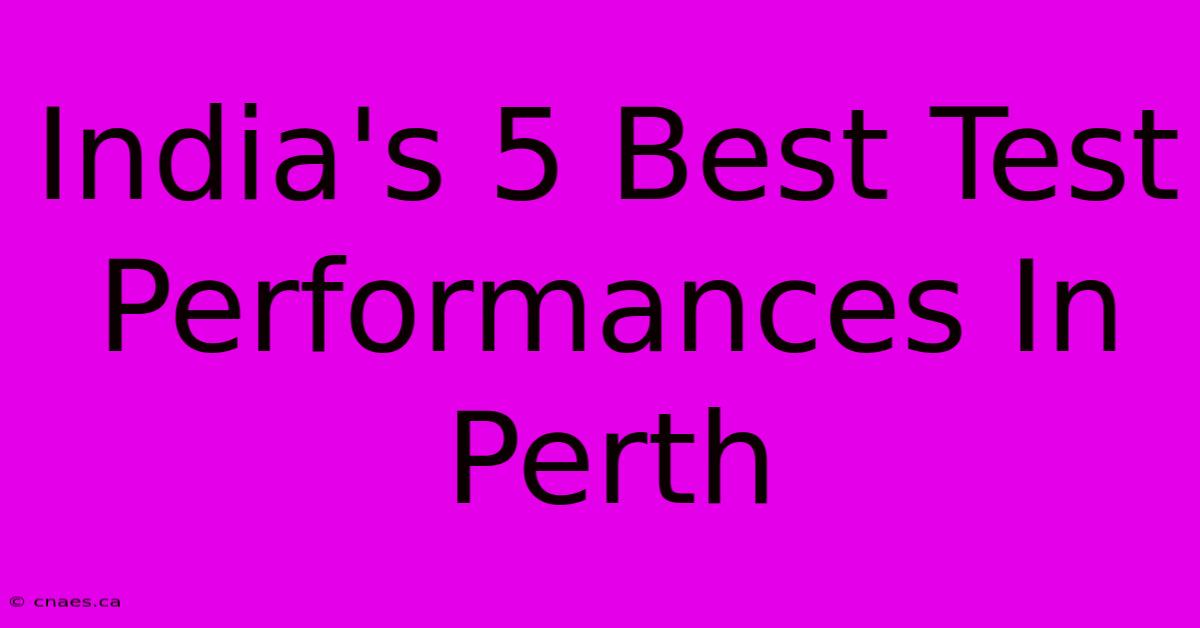 India's 5 Best Test Performances In Perth