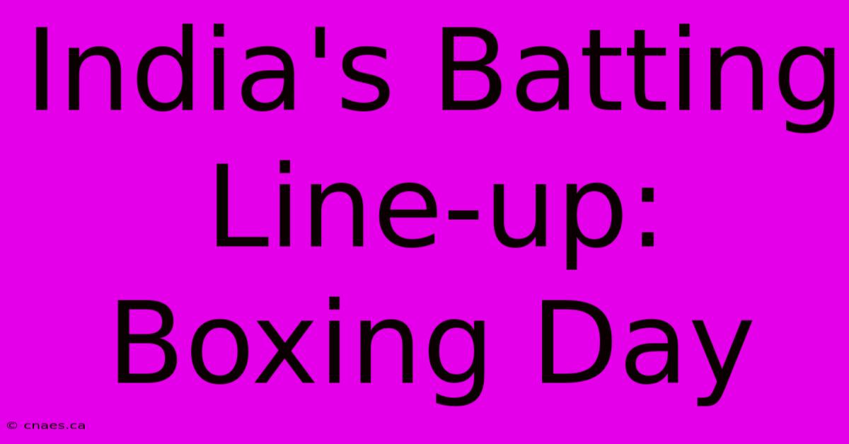 India's Batting Line-up: Boxing Day